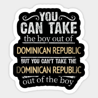 You Can Take The Boy Out Of Dominican Republic But You Cant Take The Dominican Republic Out Of The Boy - Gift for Dominican With Roots From Dominican Republic Sticker